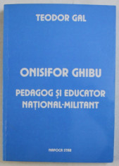 ONISIFOR GHIBU , PEDAGOG SI EDUCATOR NATIONAL - MILITANT de TEODOR GAL , 2002 *CONTINE SUBLNIERI IN TEXT foto