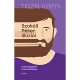 Szak&aacute;ll P&eacute;ter ill&uacute;zi&oacute;i - Emberf&uuml;gg&eacute;sek &eacute;s szabadul&aacute;sok - Tisza Kata