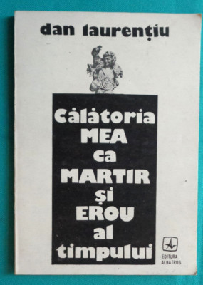 Dan Laurentiu &amp;ndash; Calatoria mea ca martir ( cu dedicatie si autograf ) foto