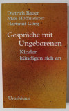 GESPRACHE MIT UNGEBOREN , KINDER KUNDIGEN SICH AN ( CONVORBIRI CU COPII NENASCUTI , COPIII SE ANUNTA ) von DIETRICH BAUER ..HARTMUT GORG , TEXT IN LI