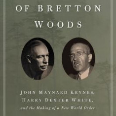 The Battle of Bretton Woods: John Maynard Keynes, Harry Dexter White, and the Making of a New World Order