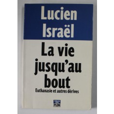 LA VIE JUSQU &#039; AU BOUT , EUTHANASIE ET AUTRES DERIVES par LUCIEN ISRAEL , 1993