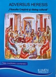Adversus Heresis: Filosofie Crestina si dialog cultural - 2007 - Tudor Ghideanu (coord.) (L286), Lumen