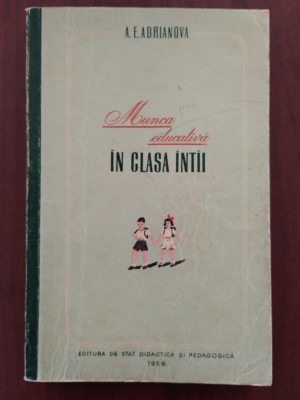 Munca educativă &amp;icirc;n clasa &amp;icirc;nt&amp;acirc;i - A. E. Adrianova 1956 foto