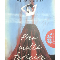 Alice Munro - Prea multă fericire (editia 2013)
