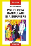 Psihologia manipularii si a supunerii - Nicolas Gueguen - Editura Polirom