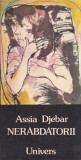 Assia Djebar - Nerabdatorii, roman despre emancipare, lupta discriminare gen, cautare identitate, editie romana, buna stare, 1982