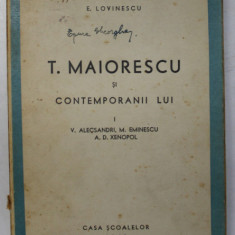 T. MAIORESCU SI CONTEMPORANII LUI - V. ALECSANDRI , M. EMINESCU , A.D. XENOPOL de E . LOVINESCU , 1943