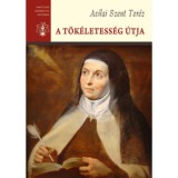A t&ouml;k&eacute;letess&eacute;g &uacute;tja - Avilai Szent Ter&eacute;z &Ouml;sszes Művei III. - Avilai Szent Ter&eacute;z &Ouml;sszes Művei III. - Avilai Szent Ter&eacute;z