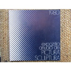 Expozitia anuala de pictura-sculptura 1980. Mai-iunie Bucuresti, Sala Dalles