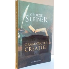 GRAMATICILE CREATIEI de GEORGE STEINER , 2015