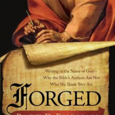 Forged: Writing in the Name of God--Why the Bible's Authors Are Not Who We Think They Are