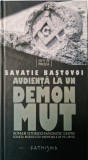 Savatie Bastovoi - Audienta la un Demon Mut _ carte _ Ed. Cathisma, Bucuresti, 2009