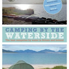 Camping by the Waterside: The Best Campsites by Water in Britain and Ireland | Stephen Neale