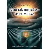 Szubjekt&iacute;v tudom&aacute;ny - objekt&iacute;v tud&aacute;s - Tanulm&aacute;nyok a buddhizmusr&oacute;l - Porosz Tibor