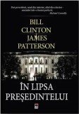Cumpara ieftin In lipsa presedintelui/Bill Clinton, James Patterson