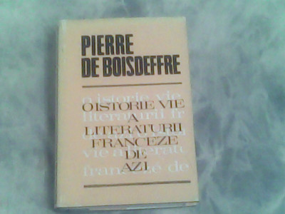 O istorie vie a literaturii franceze de azi-Pierre De Boisdeffre foto