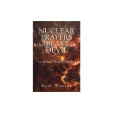 Nuclear Prayers That Blast The Devil: A Spiritual Weapons Handbook