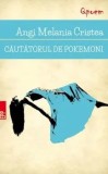 Cumpara ieftin Cautatorul de pokemoni/Angi Melania Cristea