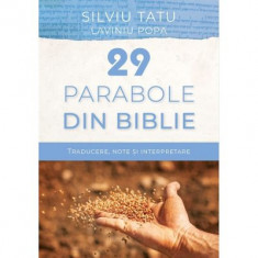 29 de parabole din Biblie. Traducere, note si interpretare - Silviu Tatu