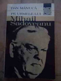 Pe Urmele Lui Mihail Sadoveanu - Dan Manuca ,528511