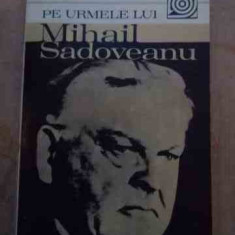 Pe Urmele Lui Mihail Sadoveanu - Dan Manuca ,528511