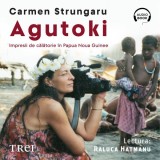 Cumpara ieftin Agutoki. Impresii de călătorie &icirc;n Papua Noua Guinee - Audiobook - Carmen Strungaru