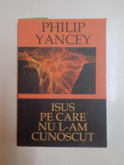 ISUS PE CARE NU L - AM CUNOSCUT de PHILIP YANCEY , 2006 foto