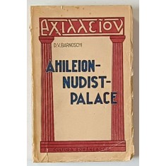 AHILEION - NUDIST - PALACE de D.V. BARNOVSCHI , SCHITE , PRIMA EDITIE , ANII &#039;30