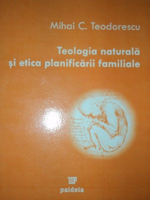 TEOLOGIA NATURALA SI ETICA PLANIFICARII FAMILIALE de MIHAI C. TEODORESCU foto