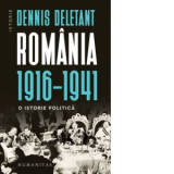 Romania, 1916-1941. O istorie politica - Dennis Deletant, Monica Margarint