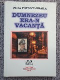 Dumnezeu era-n vacanta, Doina Popescu-Braila, autograf 2010, 204 pag, stare fb