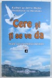 CERE SI TI SE VA DA - INVATA SA - TI INDEPLINESTI DORINTELE VOL. I de ESTHER SI JERRY HICKS ( INVATATURILE LUI ABRAHAM ) , 2005 * INTENS SUBLINIATA