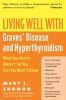 Living Well with Graves&#039; Disease and Hyperthyroidism: What Your Doctor Doesn&#039;t Tell You...That You Need to Know