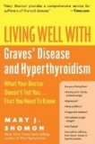 Living Well with Graves&#039; Disease and Hyperthyroidism: What Your Doctor Doesn&#039;t Tell You...That You Need to Know
