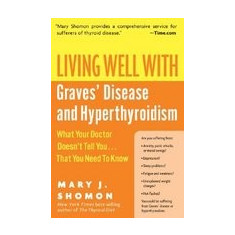 Living Well with Graves' Disease and Hyperthyroidism: What Your Doctor Doesn't Tell You...That You Need to Know