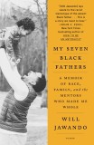 My Seven Black Fathers: A Young Activist&#039;s Memoir of Race, Family, and the Mentors Who Made Him Whole