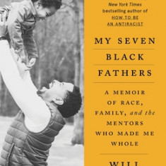 My Seven Black Fathers: A Young Activist's Memoir of Race, Family, and the Mentors Who Made Him Whole