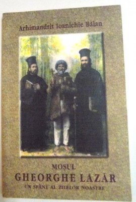 MOSUL GHEORGHE LAZAR , UN SFANT AL ZILELOR NOASTRE de ARHIMANDRIT IOANICHIE BALAN , 2004 foto