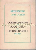 Cumpara ieftin Corespondenta Lui Ioan Ratiu Cu George Baritiu (1861-1892) - Liviu Maior