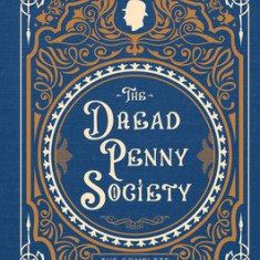The Dread Penny Society: The Complete Penny Dreadful Collection