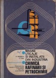 MASINI, UTILAJE SI INSTALATII DIN INDUSTRIA CHIMICA, RAFINARII SI PETROCHIMIE-FR. MIHAILESCU, P. TUDOR-265647