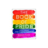 The Book of Pride: Lgbtq Heroes Who Changed the World