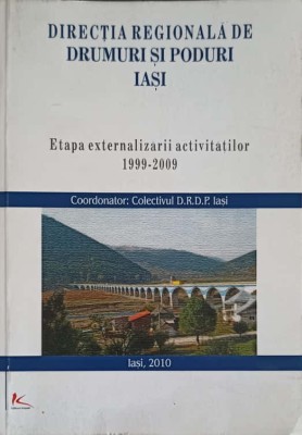 DIRECTIA REGIONALA DE DRUMURI SI PODURI IASI: ETAPA EXTERNALIZARII ACTIVITATILOR 1999-2009-COLECTIVUL D.R.D-255791 foto
