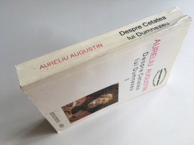 AURELIU AUGUSTIN, DESPRE CETATEA LUI DUMNEZEU I ( CARTILE I- X) EDITURA STIINTIFICA 1998 foto