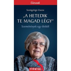 &quot;A hetedik te magad l&eacute;gy&quot; - Szemelv&eacute;nyek egy &eacute;letből - Szentgy&ouml;rgyi Zsuzsa