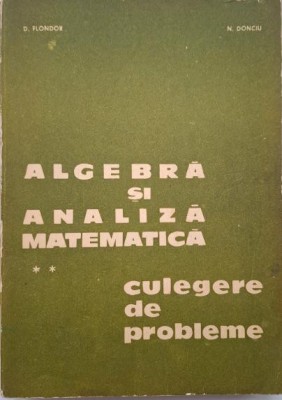 Algebra si analiza matematica, vol. II. Culegere de probleme &amp;ndash; D. Flondor, N. Donciu foto