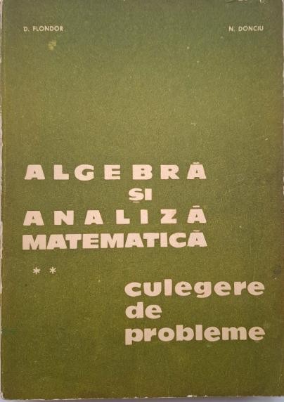 Algebra si analiza matematica, vol. II. Culegere de probleme &ndash; D. Flondor, N. Donciu