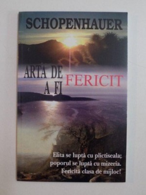 ARTA DE A FI FERICIT , ELITA SE LUPTA CU PLICTISEALA , POPORUL SE LUPTA CU MIZERIA . FERICITA CLASA DE MIJLOC de SCHOPENHAUER*PREZINTA SUBLINIERI foto