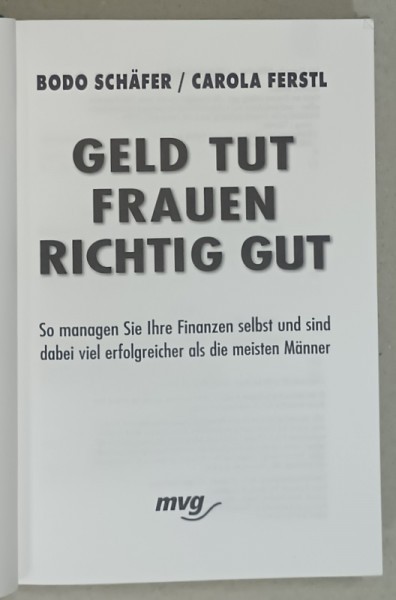 GELD TUT FRAUEN RICHTIG GUT ( BANII CHIAR SUNT BUNI PENTRU FEMEI ), von BODO SCHAFER und CAROLA FERSTL , TEXT IN LIMBA GERMANA , 1999